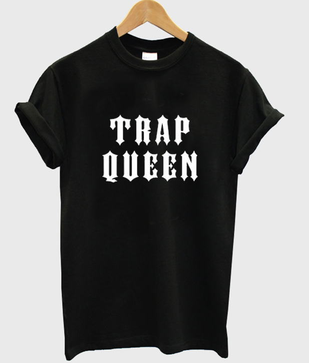 Trap Queen T Shirt Clothzilla