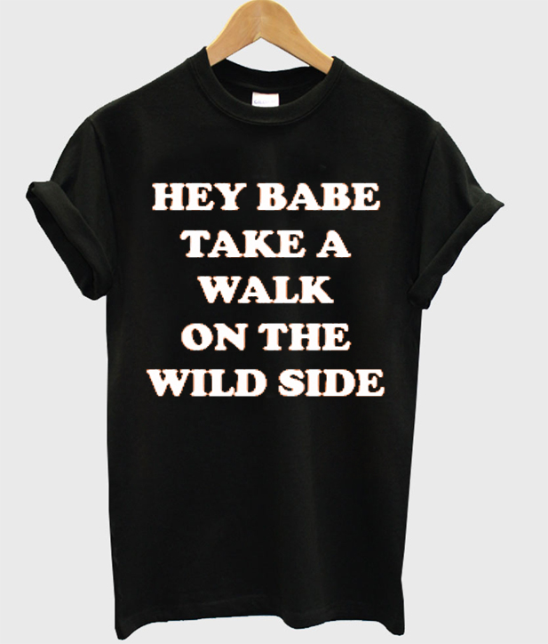 take a walk on the wild side t shirt